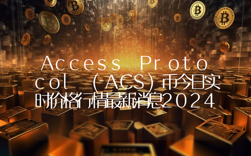 Access Protocol (ACS)币今日实时价格行情最新消息2024年04月07日