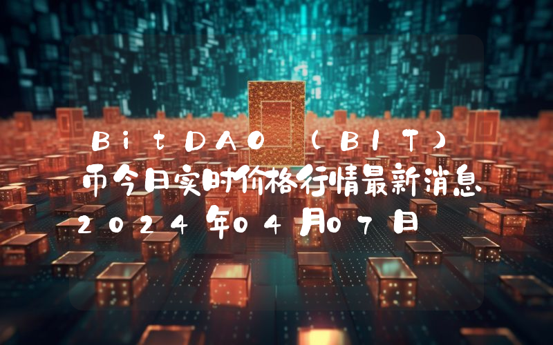 BitDAO (BIT)币今日实时价格行情最新消息2024年04月07日