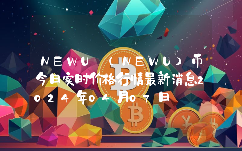 NEWU (NEWU)币今日实时价格行情最新消息2024年04月07日