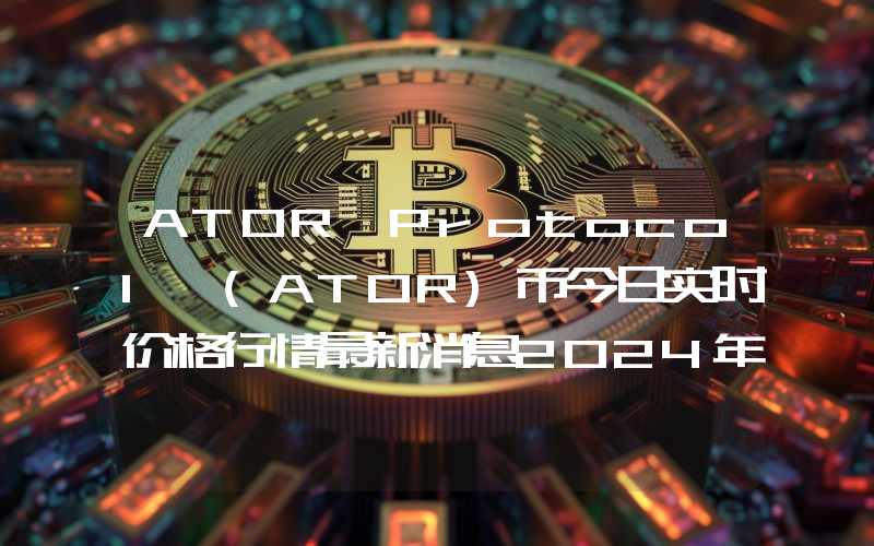 ATOR Protocol (ATOR)币今日实时价格行情最新消息2024年04月07日