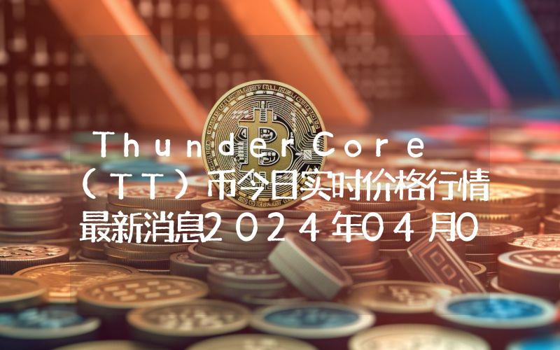 ThunderCore (TT)币今日实时价格行情最新消息2024年04月07日