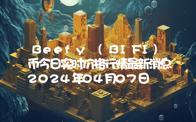 Beefy (BIFI)币今日实时价格行情最新消息2024年04月07日