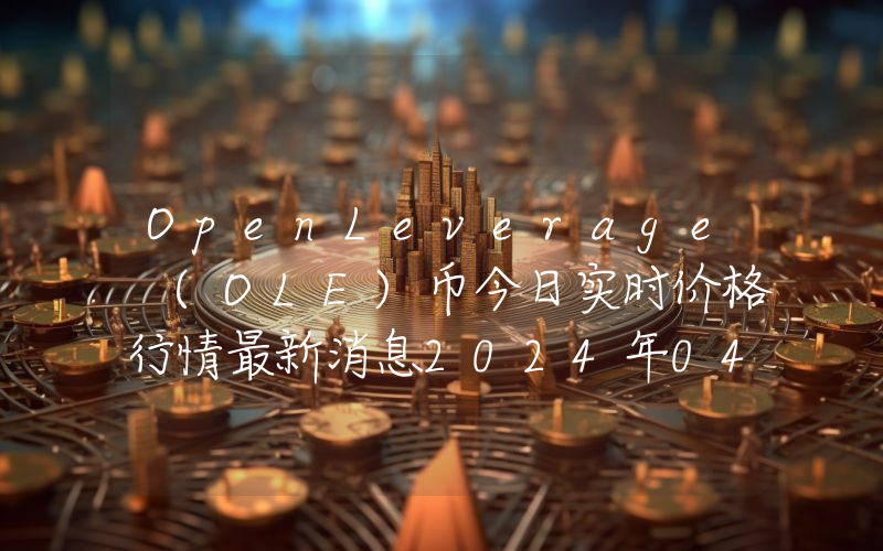 OpenLeverage (OLE)币今日实时价格行情最新消息2024年04月07日