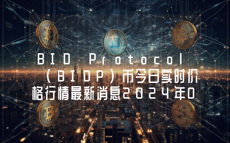 BID Protocol (BIDP)币今日实时价格行情最新消息2024年04月07日