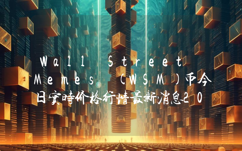 Wall Street Memes (WSM)币今日实时价格行情最新消息2024年04月07日