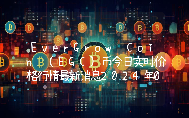 EverGrow Coin (EGC)币今日实时价格行情最新消息2024年04月07日
