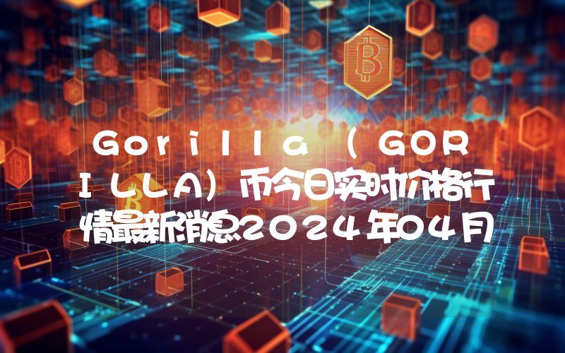 Gorilla (GORILLA)币今日实时价格行情最新消息2024年04月07日