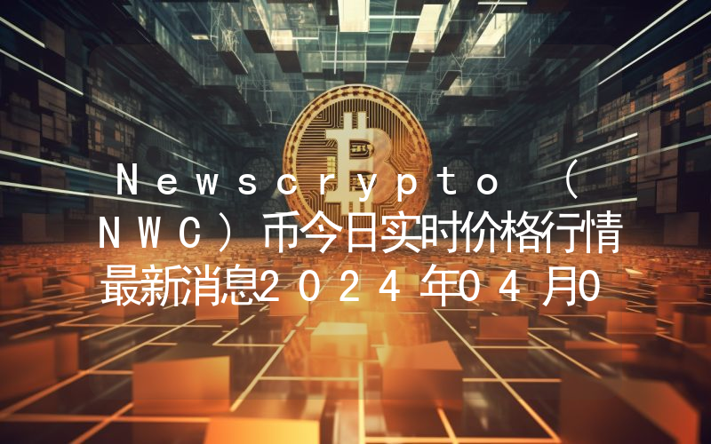 Newscrypto (NWC)币今日实时价格行情最新消息2024年04月07日