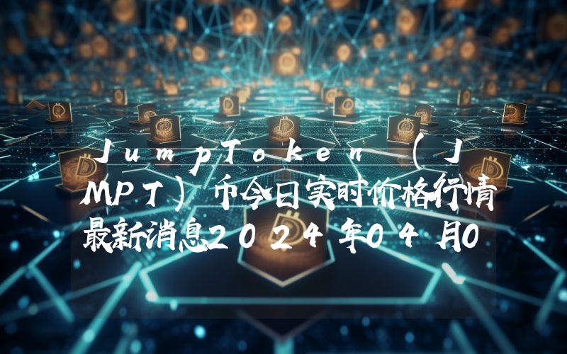 JumpToken (JMPT)币今日实时价格行情最新消息2024年04月07日
