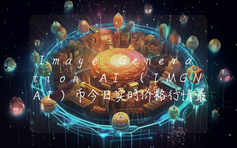 Image Generation AI (IMGNAI)币今日实时价格行情最新消息2024年04月07日