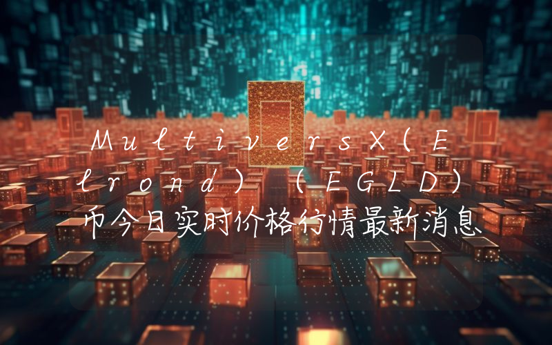 MultiversX(Elrond) (EGLD)币今日实时价格行情最新消息2024年04月07日
