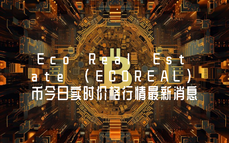 Eco Real Estate (ECOREAL)币今日实时价格行情最新消息2024年04月07日