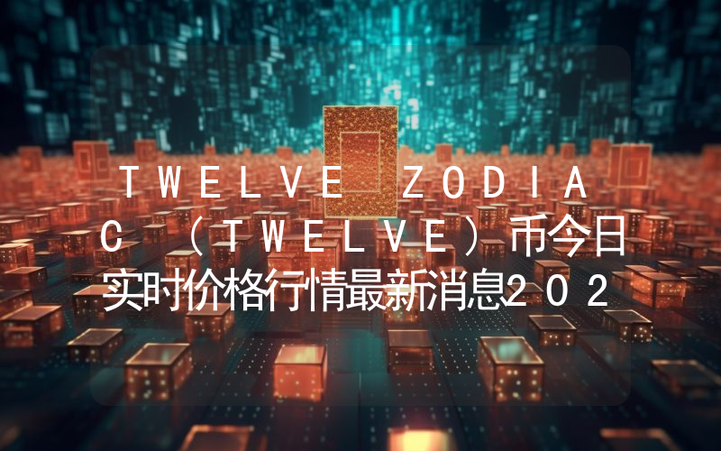 TWELVE ZODIAC (TWELVE)币今日实时价格行情最新消息2024年04月07日
