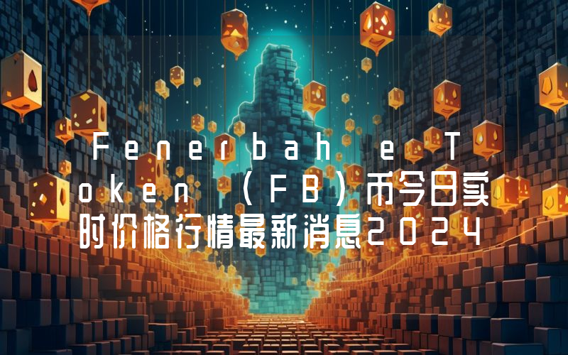 Fenerbahçe Token (FB)币今日实时价格行情最新消息2024年04月07日