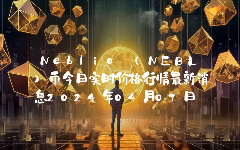 Neblio (NEBL)币今日实时价格行情最新消息2024年04月07日