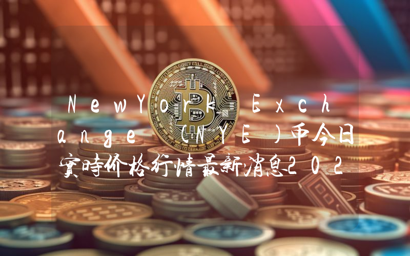 NewYork Exchange (NYE)币今日实时价格行情最新消息2024年04月07日