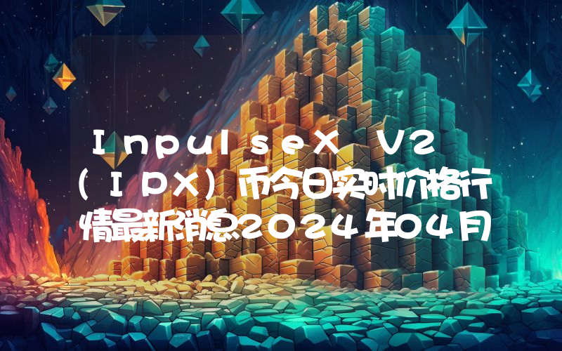 InpulseX V2 (IPX)币今日实时价格行情最新消息2024年04月07日