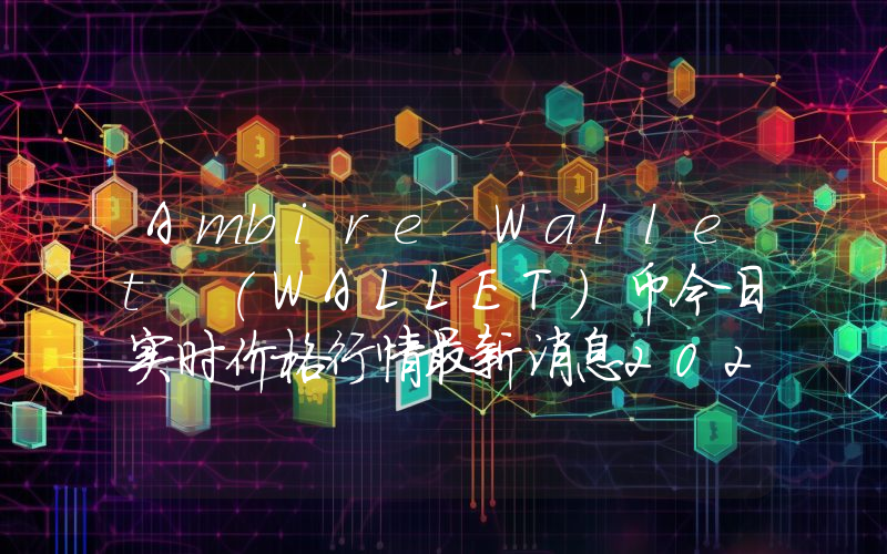 Ambire Wallet (WALLET)币今日实时价格行情最新消息2024年04月07日