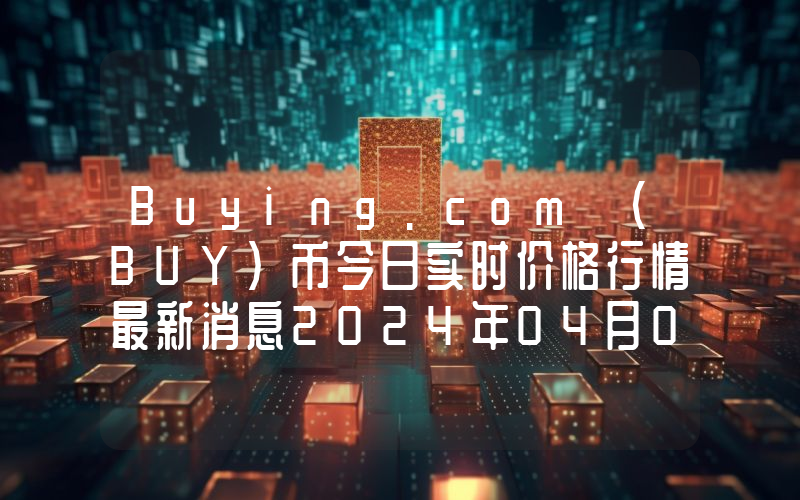 Buying.com (BUY)币今日实时价格行情最新消息2024年04月07日