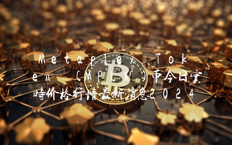 Metaplex Token (MPLX)币今日实时价格行情最新消息2024年04月07日