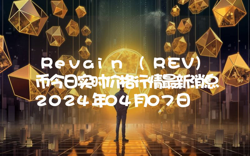Revain (REV)币今日实时价格行情最新消息2024年04月07日