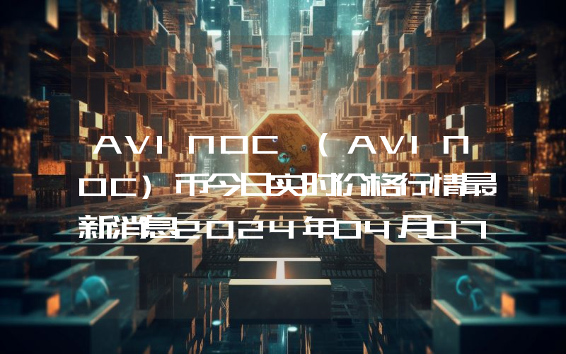 AVINOC (AVINOC)币今日实时价格行情最新消息2024年04月07日