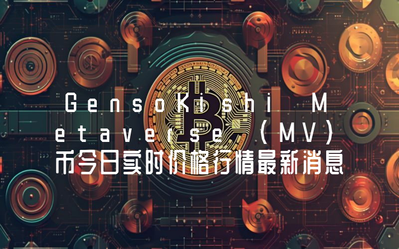 GensoKishi Metaverse (MV)币今日实时价格行情最新消息2024年04月07日