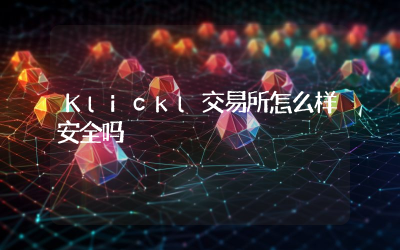 Klickl交易所怎么样安全吗