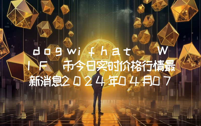 dogwifhat (WIF)币今日实时价格行情最新消息2024年04月07日