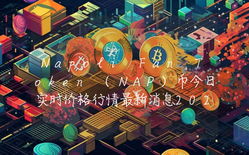 Napoli Fan Token (NAP)币今日实时价格行情最新消息2024年04月07日