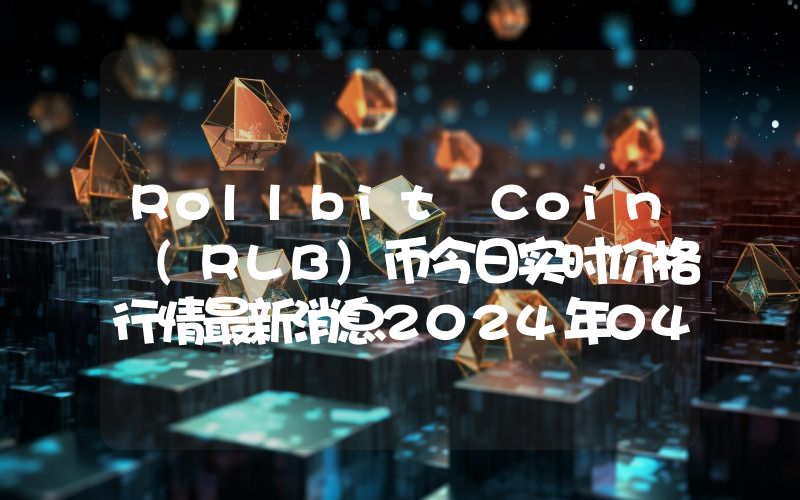 Rollbit Coin (RLB)币今日实时价格行情最新消息2024年04月07日