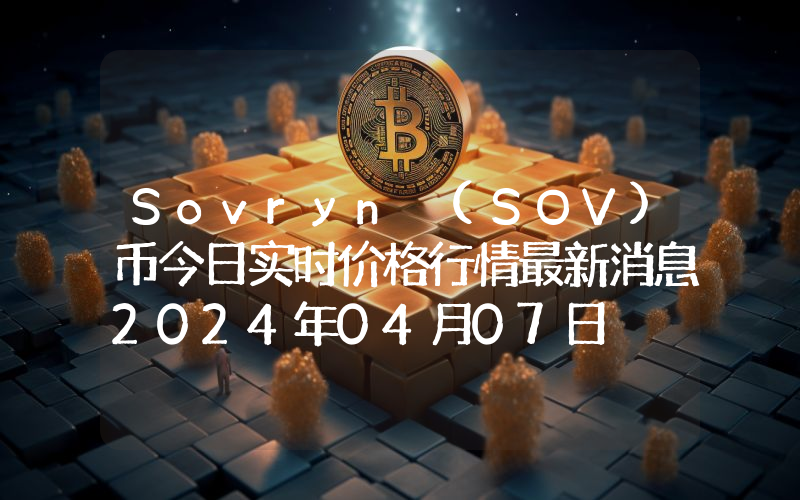 Sovryn (SOV)币今日实时价格行情最新消息2024年04月07日