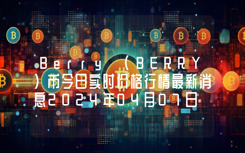 Berry (BERRY)币今日实时价格行情最新消息2024年04月07日