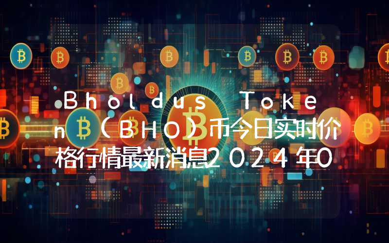 Bholdus Token (BHO)币今日实时价格行情最新消息2024年04月07日