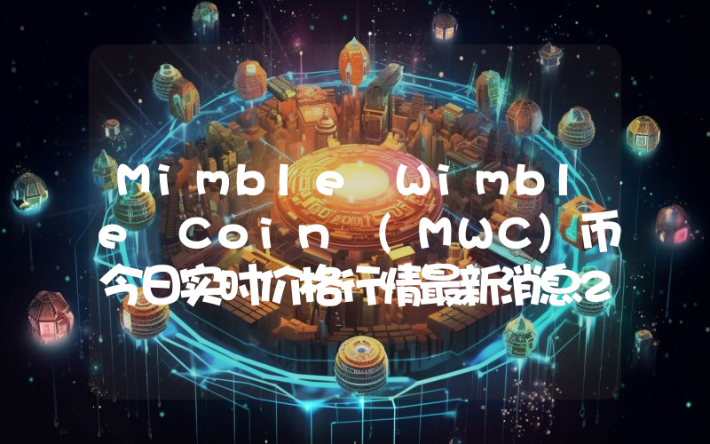 Mimble Wimble Coin (MWC)币今日实时价格行情最新消息2024年04月07日