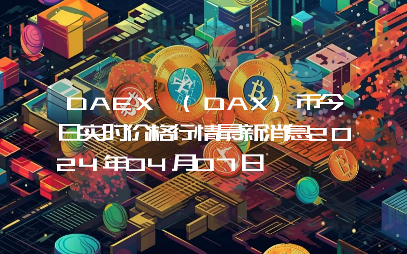 DAEX (DAX)币今日实时价格行情最新消息2024年04月07日