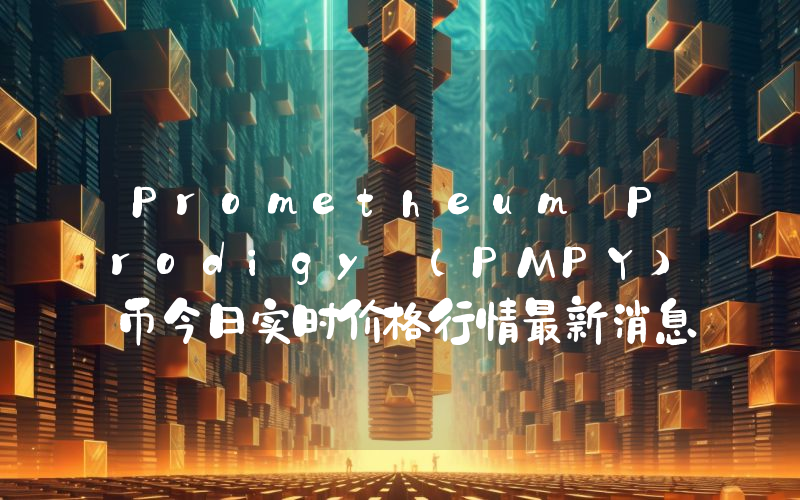 Prometheum Prodigy (PMPY)币今日实时价格行情最新消息2024年04月07日