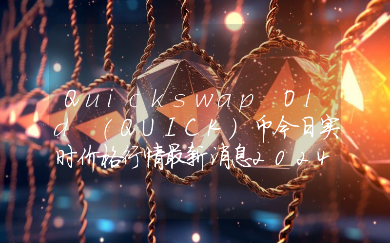 Quickswap Old (QUICK)币今日实时价格行情最新消息2024年04月07日