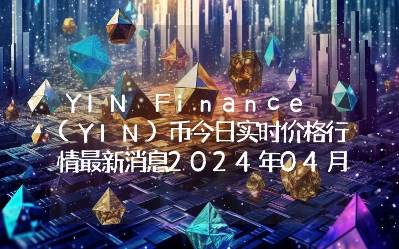 YIN Finance (YIN)币今日实时价格行情最新消息2024年04月07日