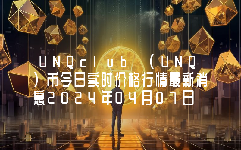 UNQclub (UNQ)币今日实时价格行情最新消息2024年04月07日
