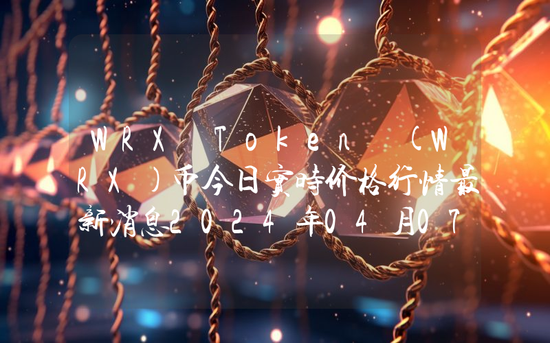 WRX Token (WRX)币今日实时价格行情最新消息2024年04月07日