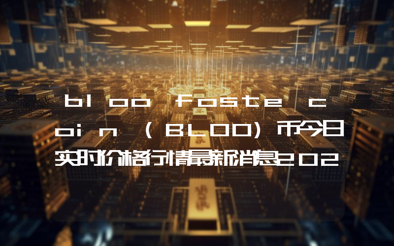 bloo foste coin (BLOO)币今日实时价格行情最新消息2024年04月07日