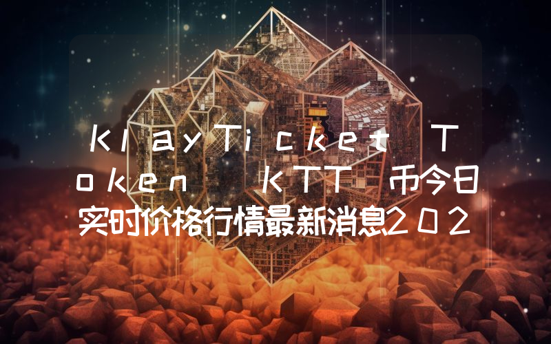 KlayTicket Token (KTT)币今日实时价格行情最新消息2024年04月07日