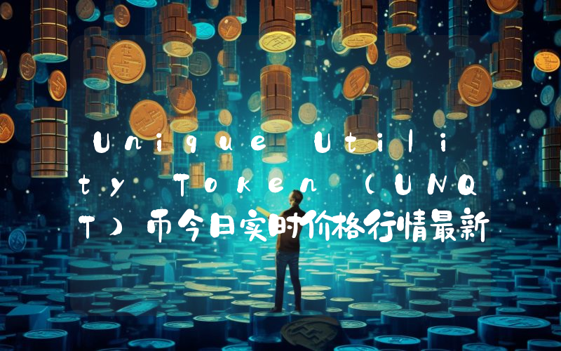 Unique Utility Token (UNQT)币今日实时价格行情最新消息2024年04月07日