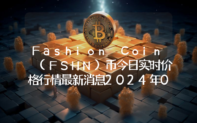 Fashion Coin (FSHN)币今日实时价格行情最新消息2024年04月07日