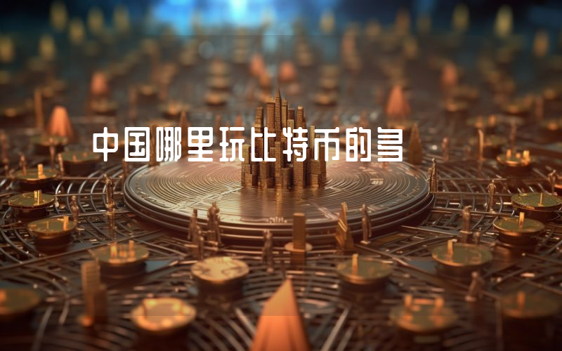 中国哪里玩比特币的多