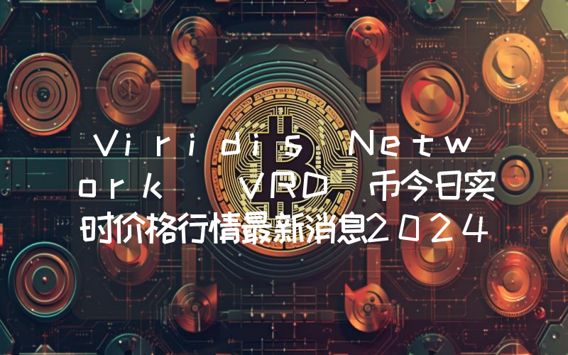 Viridis Network (VRD)币今日实时价格行情最新消息2024年04月07日