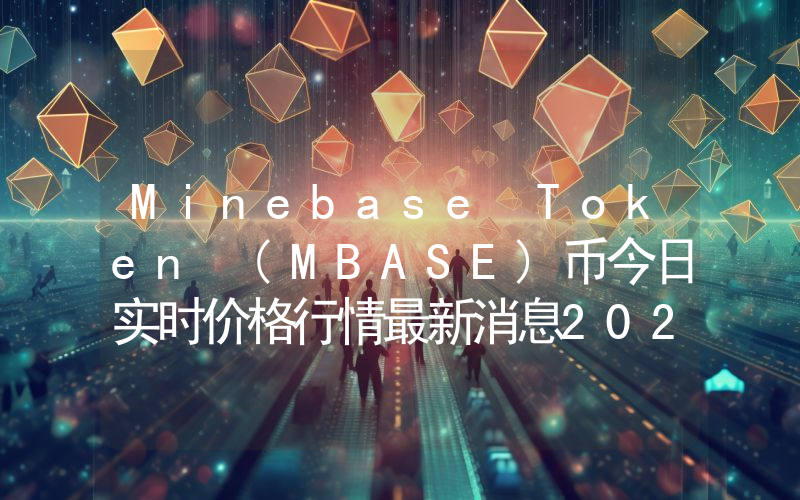 Minebase Token (MBASE)币今日实时价格行情最新消息2024年04月07日