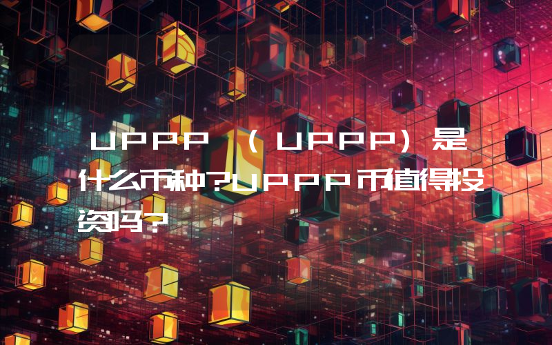 UPPP (UPPP)是什么币种？UPPP币值得投资吗？