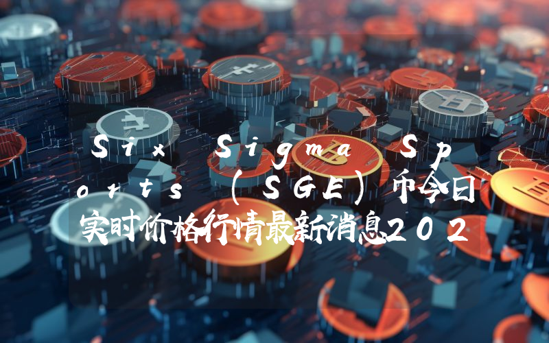Six Sigma Sports (SGE)币今日实时价格行情最新消息2024年04月07日